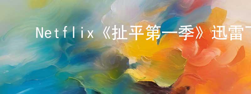 ﻿陈金超发布﻿Netflix《扯平第一季》迅雷下载/在线观看/百度云-灵异/惊悚-美剧天堂